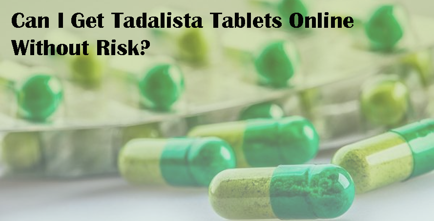 Can I get Tadalista tablets online without risk?