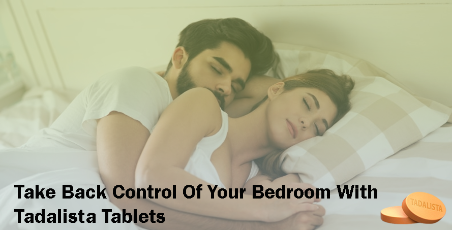 Take Back Control of Your Bedroom with Tadalista Tablets
